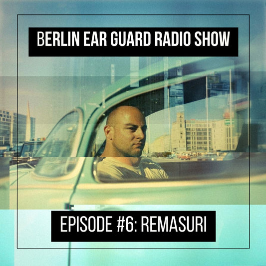 REMASURI - Berlin Ear Guard radio show Episode #6